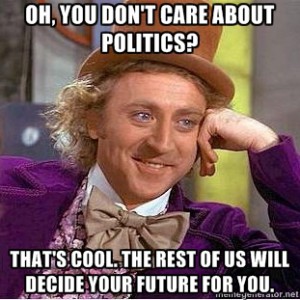 Oh, you don't care about politics? That's cool, the rest of will decide you future for you.